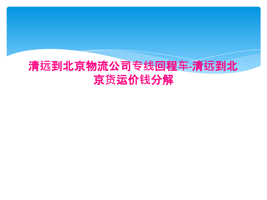 清远到北京物流公司专线回程车-清远到北京货运价钱分解课件_第1页