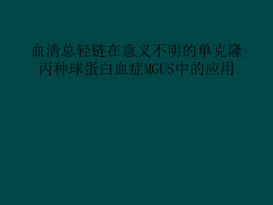 血清总轻链在意义不明的单克隆丙种球蛋白血症MGUS中的应用课件_第1页