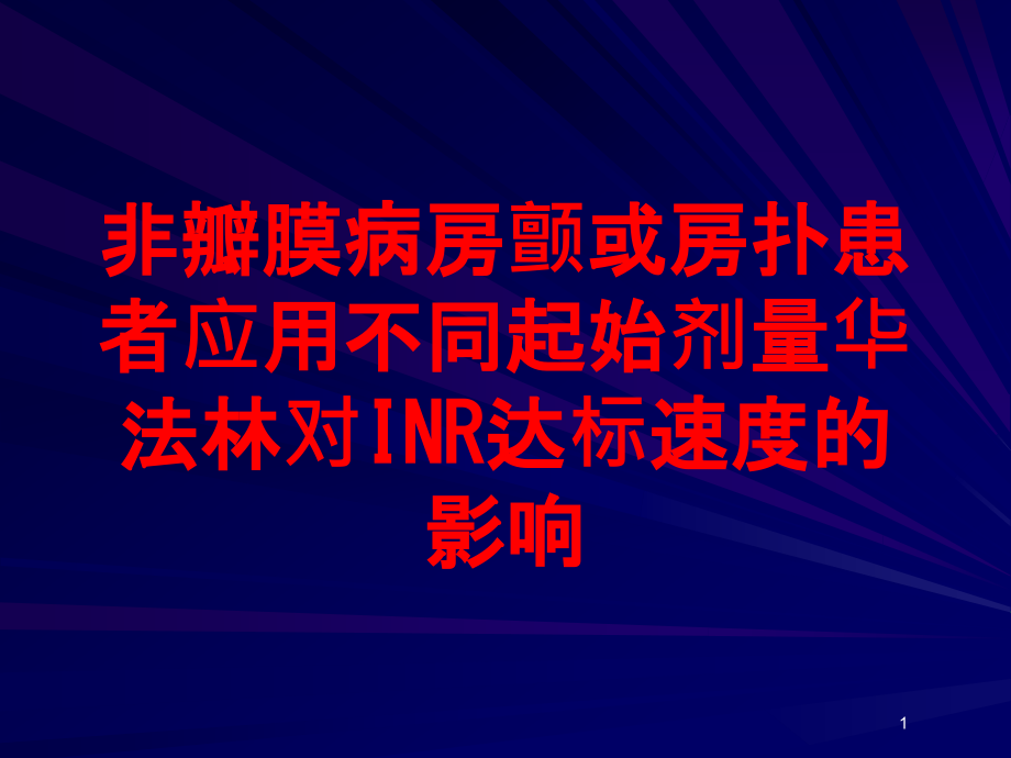 非瓣膜病房颤或房扑患者应用不同起始剂量华法林对INR达标速度的影响培训ppt课件_第1页