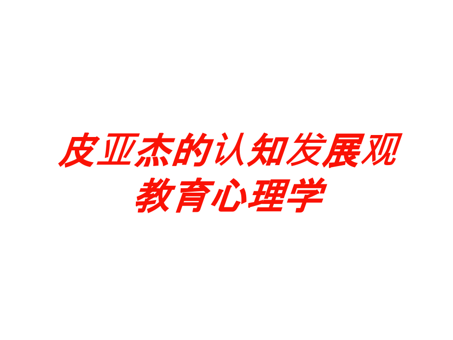 皮亚杰的认知发展观教育心理学培训课件_第1页