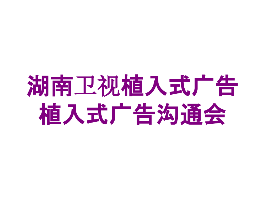 湖南卫视植入式广告植入式广告沟通会培训课件_第1页