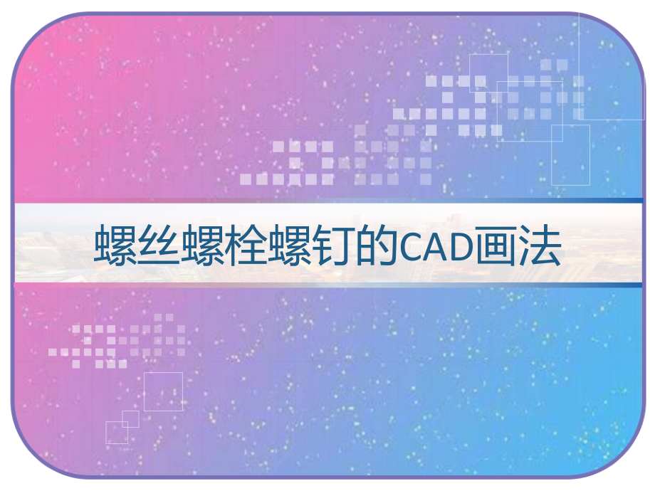 螺丝螺栓螺钉的CAD画法-课件_第1页