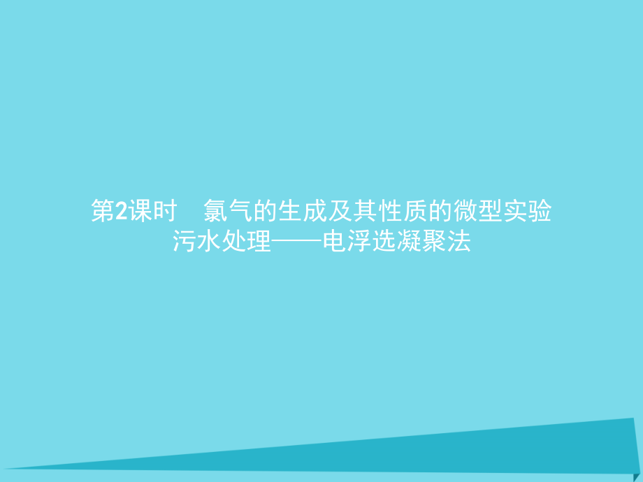 高中化学第一单元从实验走进化学1.2.2氯气的生成及其性质的微型实验污水处理——电浮选凝聚法ppt课件新人_第1页