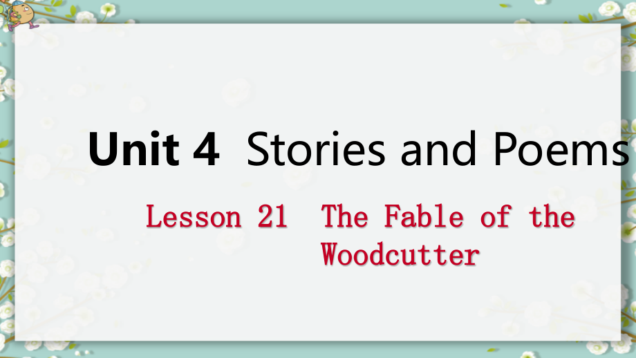 九年级英语上册Unit4StoriesandPoemsLesson21TheFableoftheWoodcutter导学课件新版冀教版_第1页