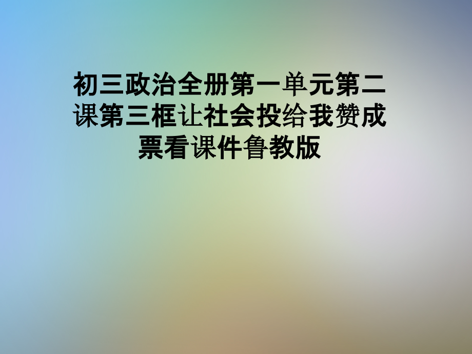 初三政治全册第一单元第二课第三框让社会投给我赞成票看课件鲁教版_第1页