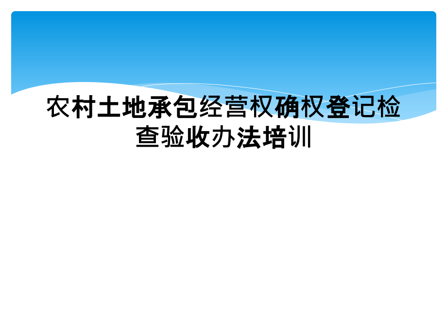 农村土地承包经营权确权登记检查验收办法培训课件_第1页