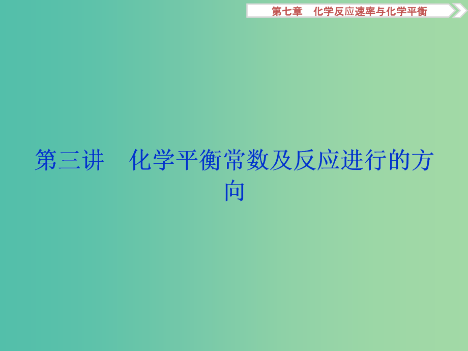 高考化学大一轮复习-第七章-化学反应速率与化学平衡-第三讲-化学平衡常数及反应进行的方向课件_第1页