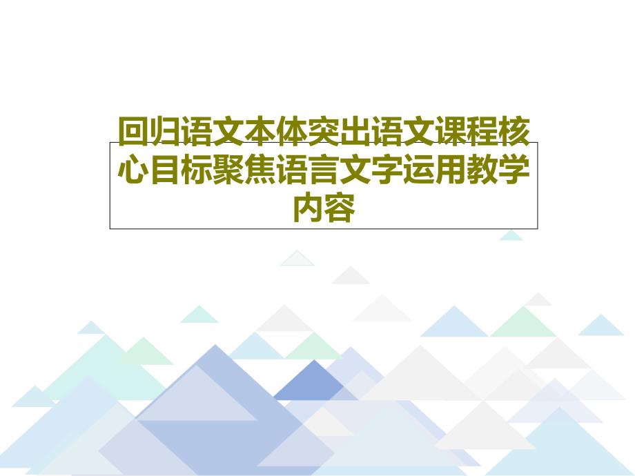 回归语文本体突出语文课程核心目标聚焦语言文字运用教学内容教学课件_第1页