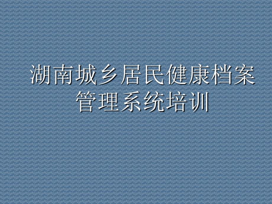 湖南城乡居民健康档案管理系统培训课件_第1页