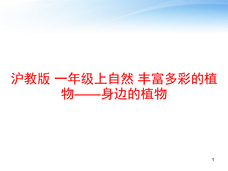 沪教版-一年级上自然-丰富多彩的植物——身边的植物-课件_第1页