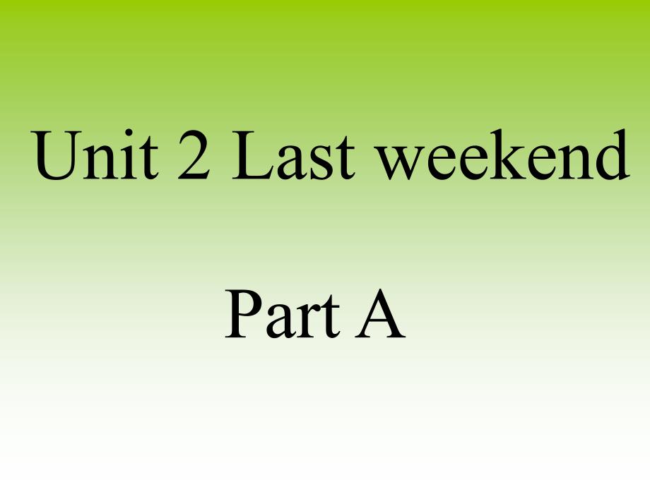 人教版(PEP版)英语六年级下册《Unit-2-Last-weekend.Part-A》2公开课ppt课件_第1页