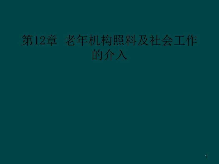 第12章-老年机构照料及社会工作的介入课件_第1页