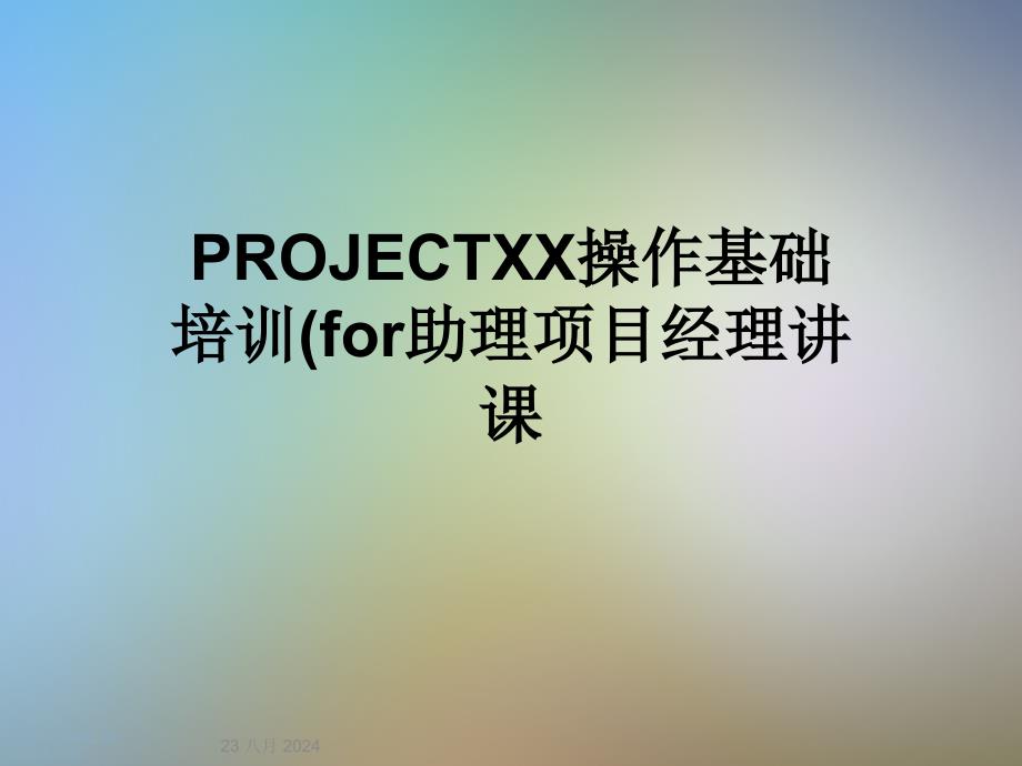 PROJECTXX操作基础培训(for助理项目经理讲课课件_第1页