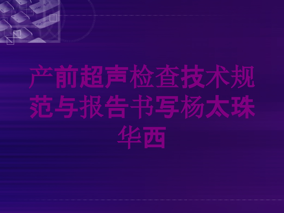 产前超声检查技术规范与报告书写杨太珠华西培训课件_第1页