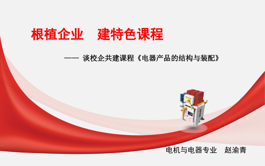 根植企業(yè)建特色課程——談校企共建課程《電器產(chǎn)品的結(jié)構(gòu)與裝配》(趙渝青)方案課件_第1頁