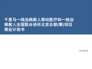 千里馬一線治病救人移動(dòng)醫(yī)療和一線治病救人全國(guó)聯(lián)合診所北京總部(籌)項(xiàng)目商業(yè)計(jì)劃書課件