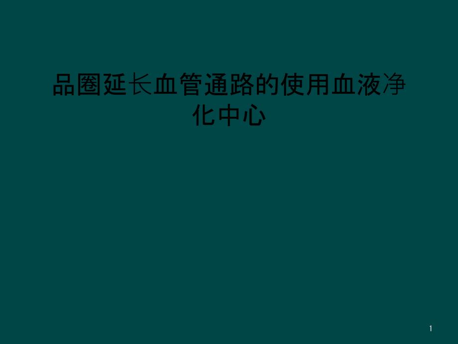 品圈延长血管通路的使用血液净化中心课件_第1页