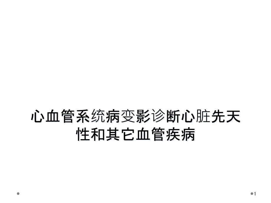 心血管系统病变影诊断心脏先天性和其它血管疾病课件_第1页