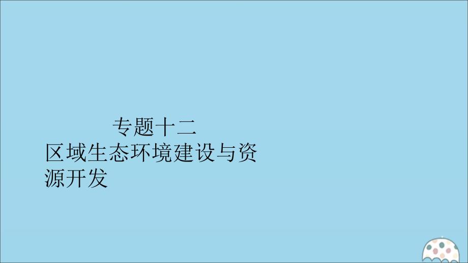 (全国通用)2020版高考地理二轮复习专题培优教程第一编专题十二区域生态环境建设与资源开发ppt课件_第1页