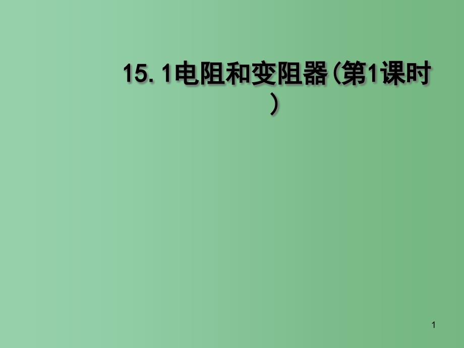 九年级物理全册-15.1-电阻和变阻器(第1课时)ppt课件 -(新版)沪科版_第1页