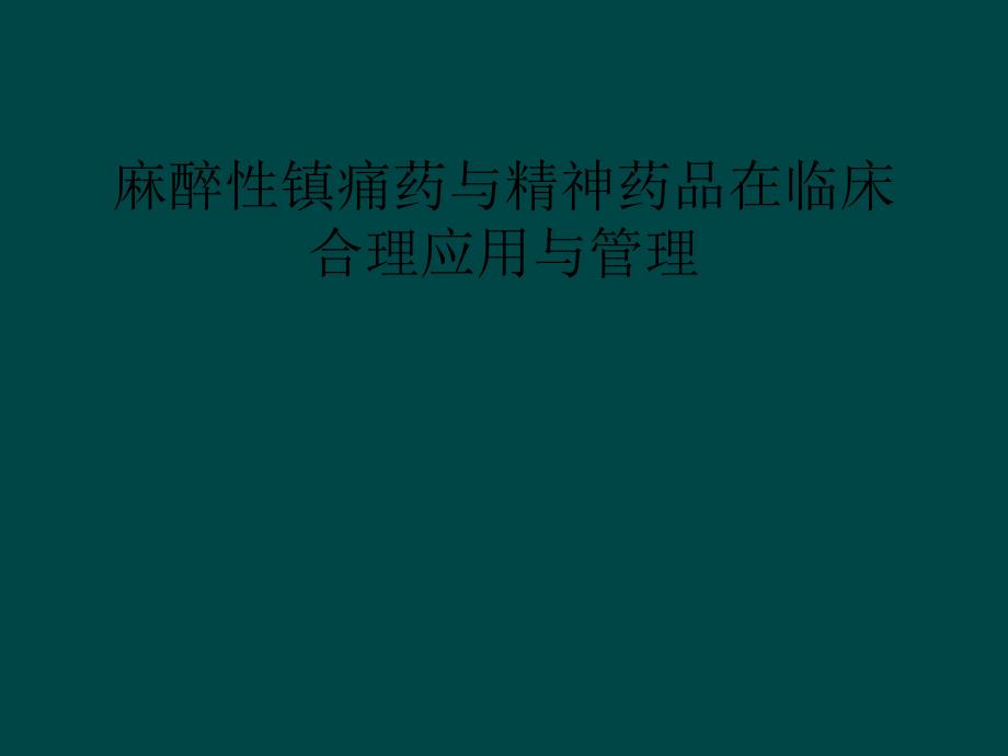 麻醉性镇痛药与精神药品在临床合理应用与管理课件_第1页