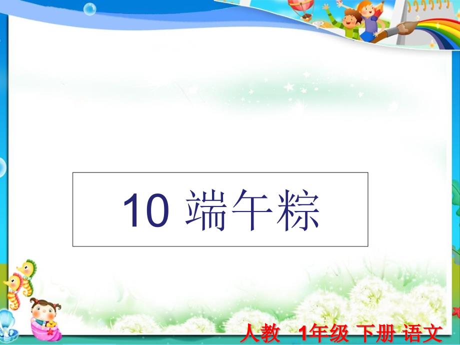 人教版小学一年级(下册)语文第10课《端午粽》课件_第1页