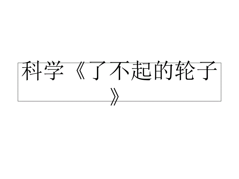 幼儿园ppt课件—科学《了不起的轮子》_第1页