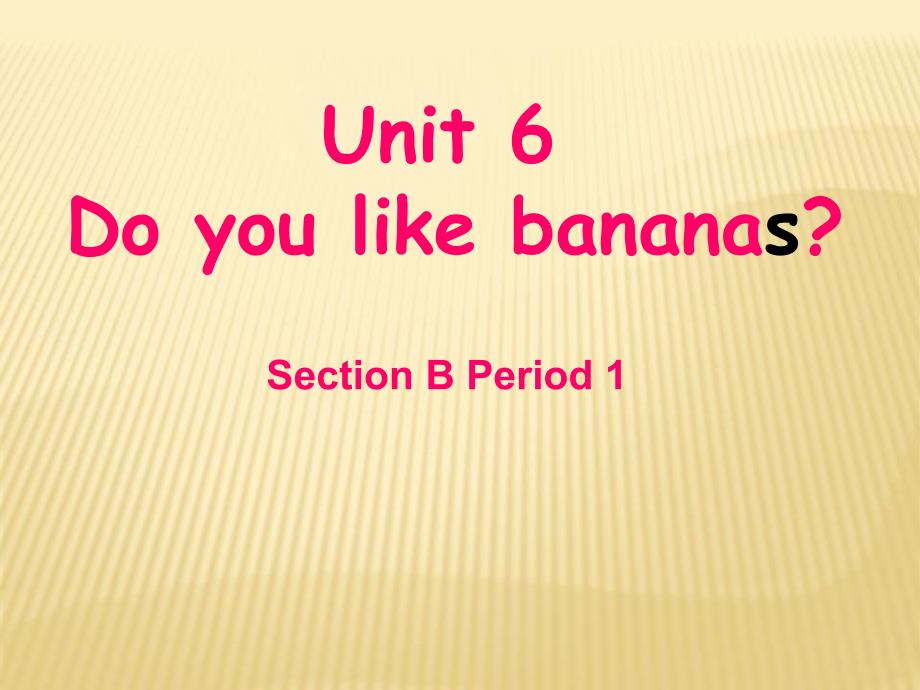 Unit-6-Do-you-like-bananas？Section-B-Period-1-ppt课件-(-人教新目标版七年级上)_第1页