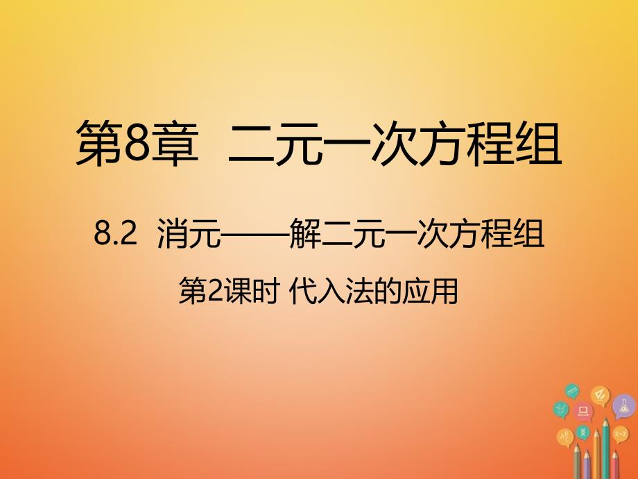 代入法的应用ppt课件新版新人教版-七年级数学下册第8章二元一次方程组8.2消元_解二元一次方程组_第1页