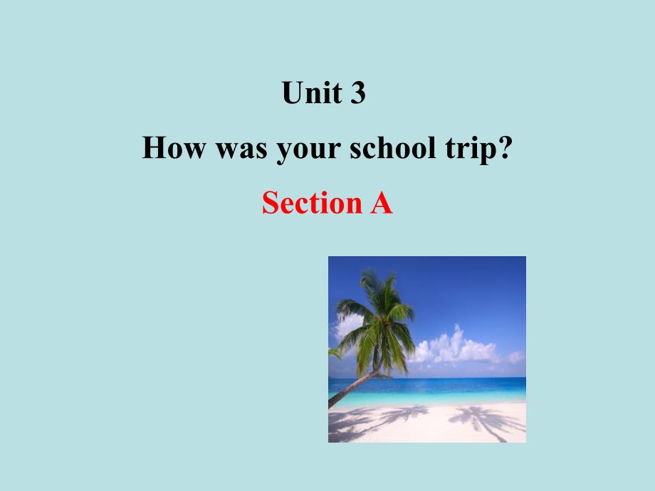 鲁教版英语七年级上册Unit-3《How-was-your-school-trip》(Section-A)公开课ppt课件_第1页