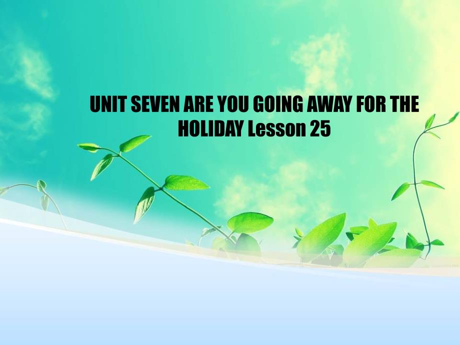 UNIT-SEVEN-ARE-YOU-GOING-AWAY-FOR-THE-HOLIDAY-Lesson-25-ppt课件2-优质公开课-北京一起5下_第1页