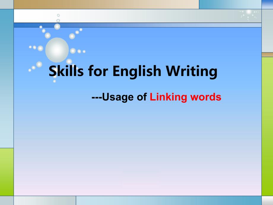 【公开课ppt课件】Skills-for-English-Writing--Usage-of-Linking-words(高考英语写作之连词使用)_第1页