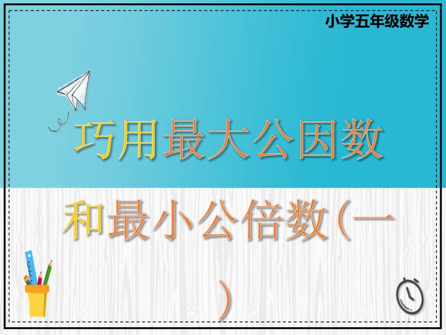 小学五年级数学—巧用最大公因数和最小公倍数(一)课件_第1页