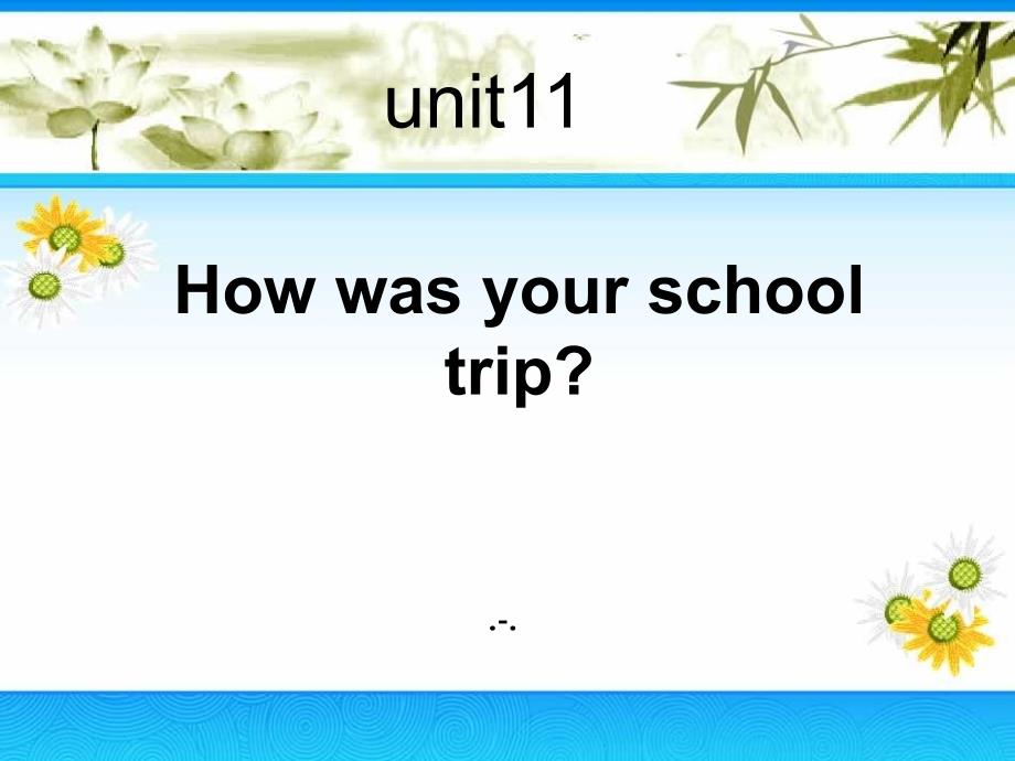 Unit11__How_was_your_school_trip单元复习课件_第1页