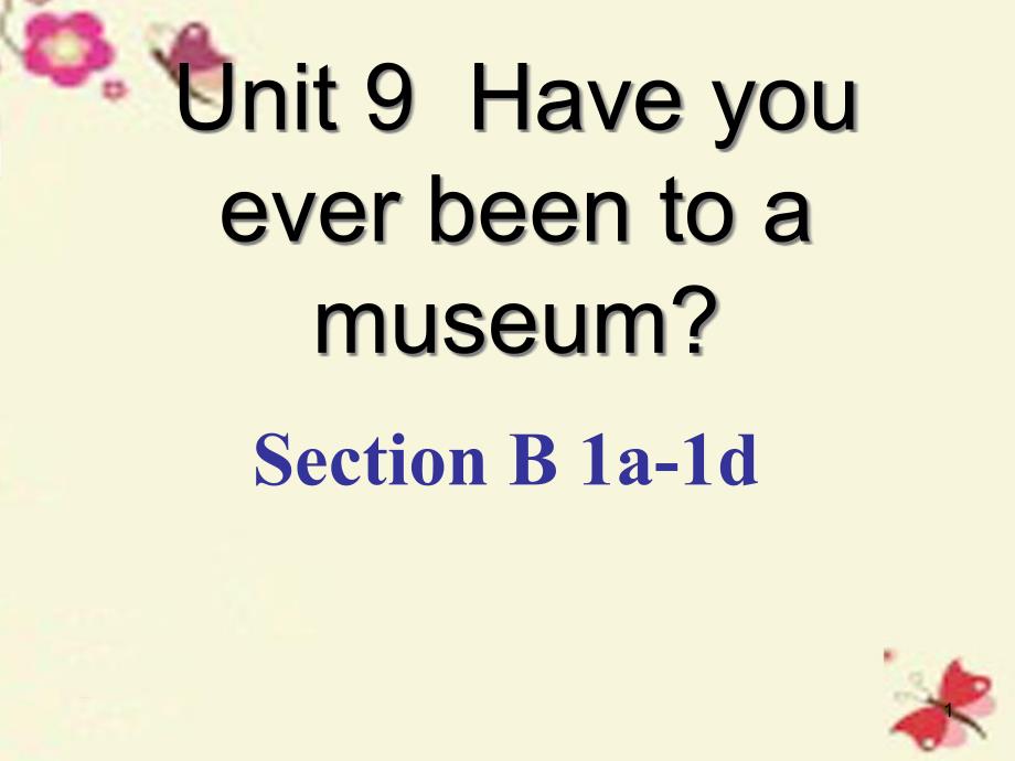 八年级英语下册-Unit-9-Have-you-ever-been-to-a-museum-Section-B(1a-1d)ppt课件-(新版)人教新目标版_第1页