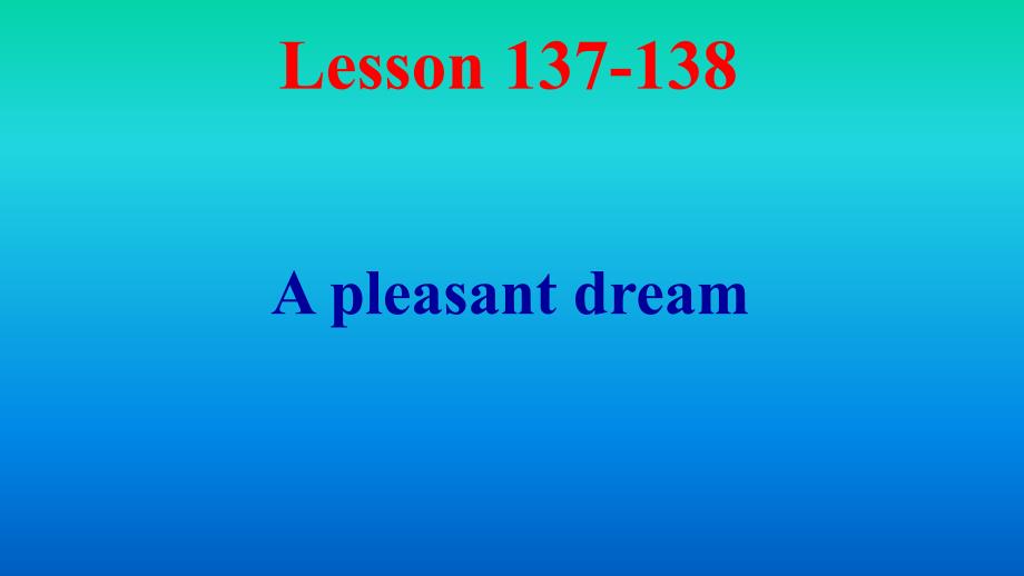 新概念第一册-Lesson137-138--A-pleasant-dream课件_第1页