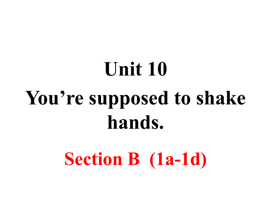 人教版九年级英语-Unit-10-You-are-supposed-to-shake-hands-Section-B-(1a-1d)教学ppt课件_第1页