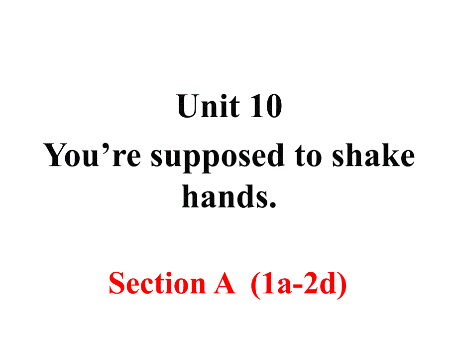 人教版九年级英语-Unit-10-You-are-supposed-to-shake-hands-Section-A-(1a-2d)ppt课件_第1页