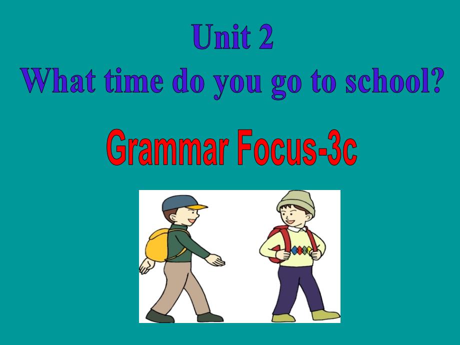 Unit-2-What-time-do-you-go-to-school-Section-A-Grammar-Focus-3c-ppt课件(人教新目标七年级下)_第1页