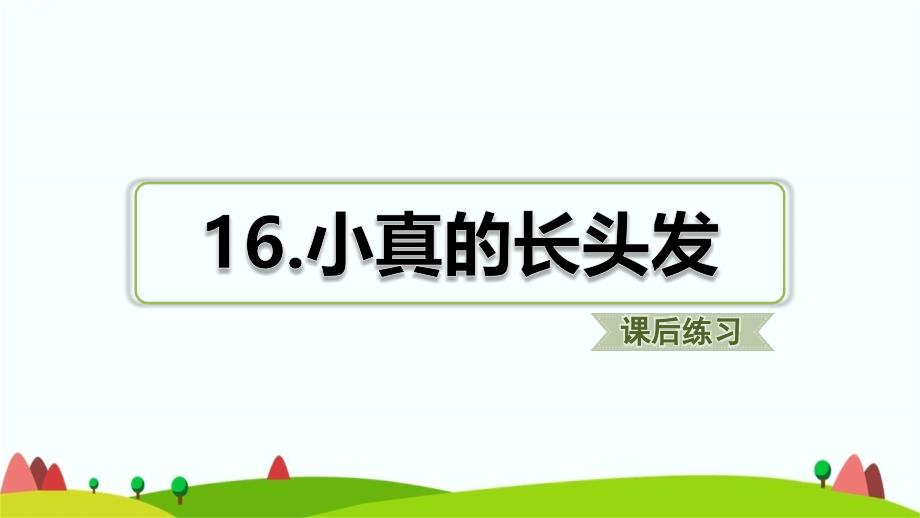 新部编版三年级下学期语文第16课小真的长头发课后练习题含答案课件_第1页