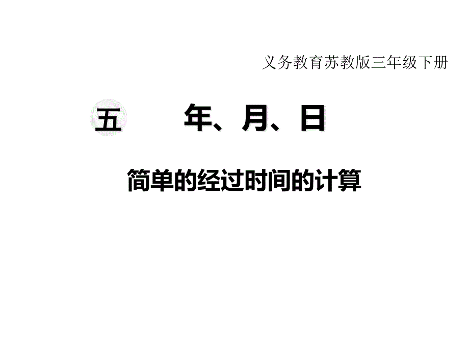 苏教版数学小学三年级下册教学ppt课件-第五单元---年、月、日-第4课时-简单的经过时间的计算_第1页