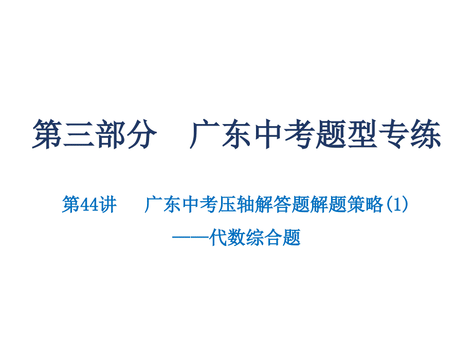 第44讲--广东中考压轴解答题解题策略(1)——代数综合题-2020届广东九年级数学中考总复习ppt课件_第1页