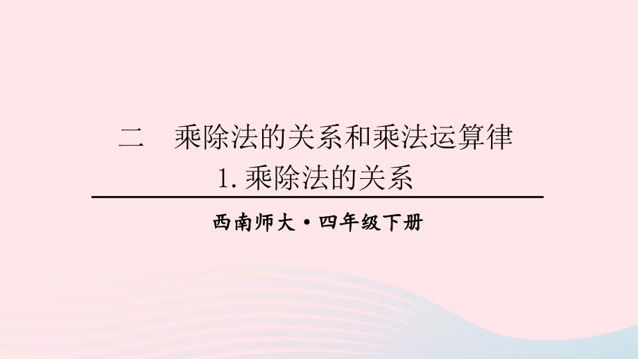 2023年四年级数学下册2乘除法的关系和乘法运算律1乘除法的关系上课课件西师大版_第1页