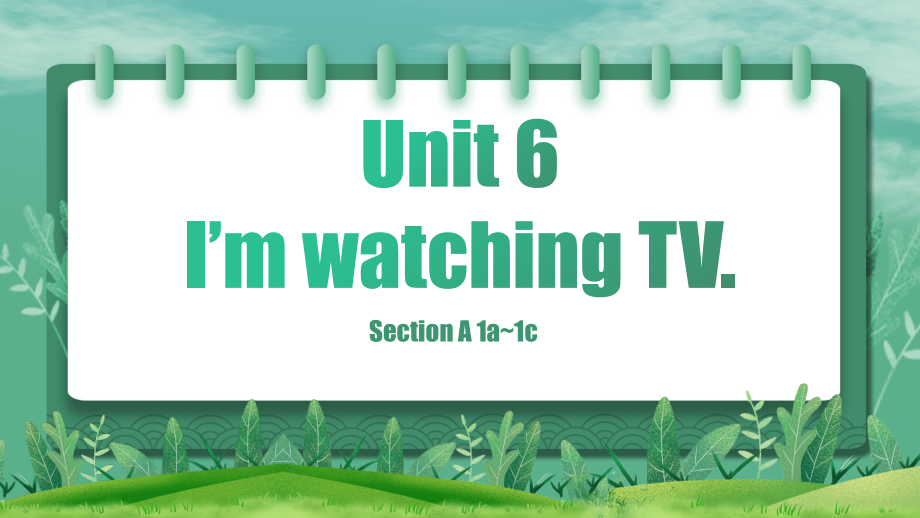 Unit 6 I’m watching TV Section A课件-2023-2024学年人教新目标英语七年级下册_第1页